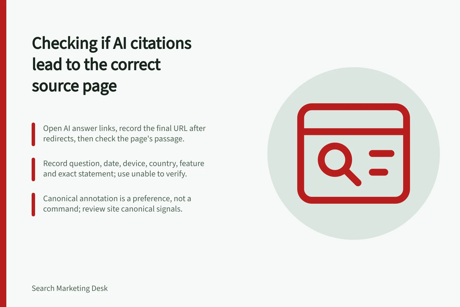 Checking if AI citations lead to the correct source page: Open AI answer links, record the final URL after redirects, then check the page's passage.; Record question, date, device, country, feature and exact statement; use unable to verify.; Canonical annotation is a preference, not a command; review site canonical signals.