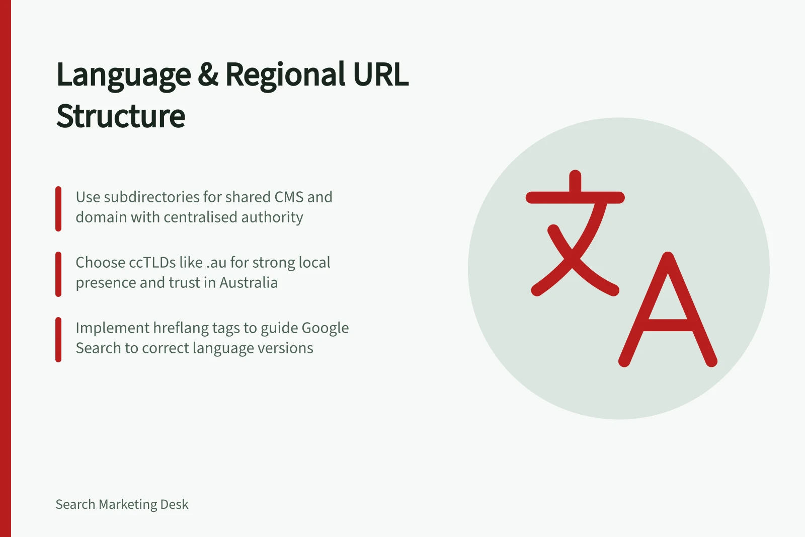 Language & Regional URL Structure: Use subdirectories for shared CMS and domain with centralised authority; Choose ccTLDs like .au for strong local presence and trust in Australia; Implement hreflang tags to guide Google Search to correct language versions