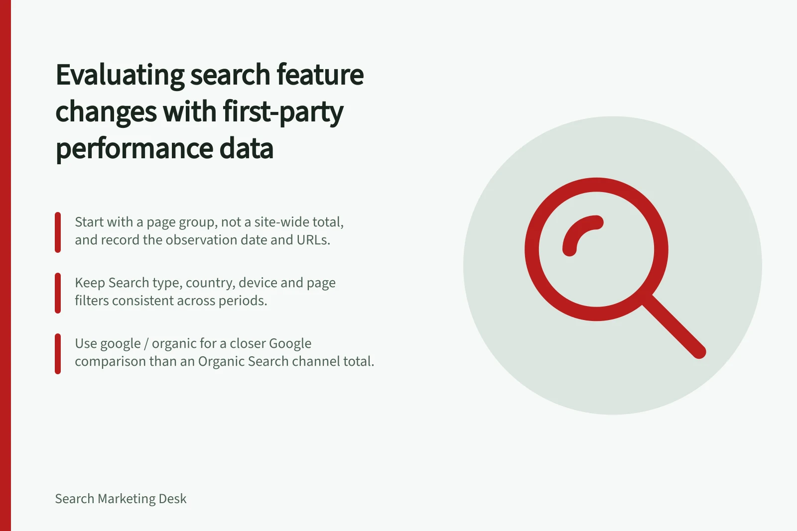 Evaluating search feature changes with first-party performance data: Start with a page group, not a site-wide total, and record the observation date and URLs.; Keep Search type, country, device and page filters consistent across periods.; Use google / organic for a closer Google comparison than an Organic Search channel total.