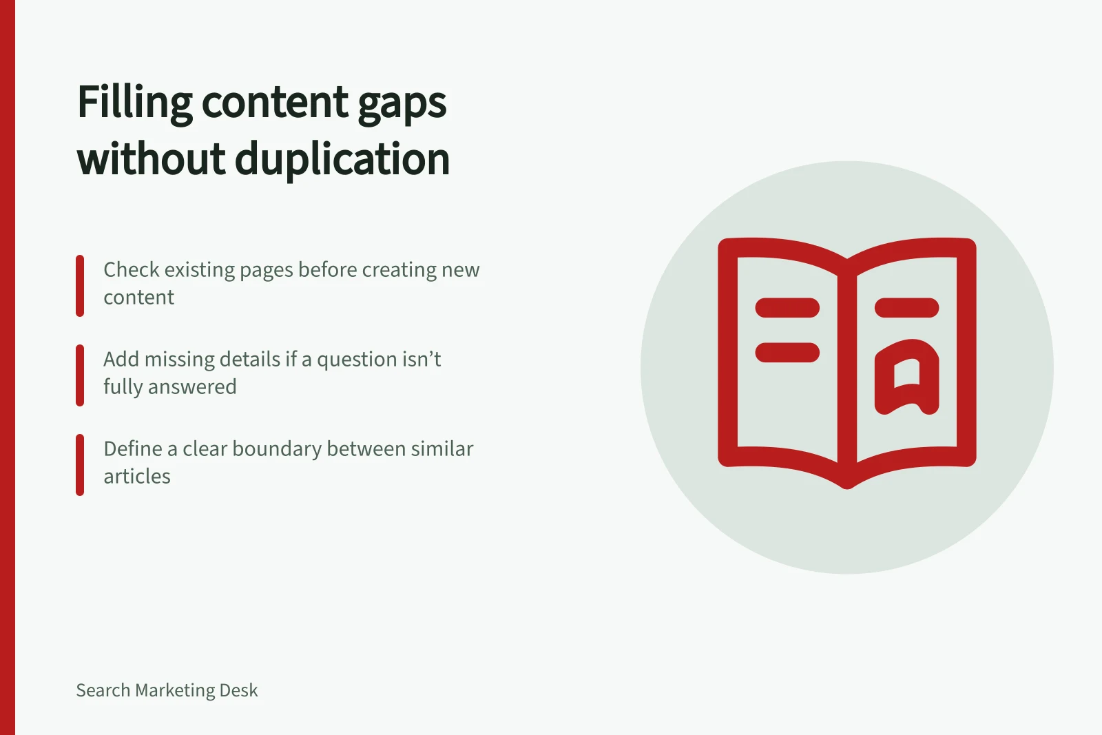 Filling content gaps without duplication: Check existing pages before creating new content; Add missing details if a question isn’t fully answered; Define a clear boundary between similar articles