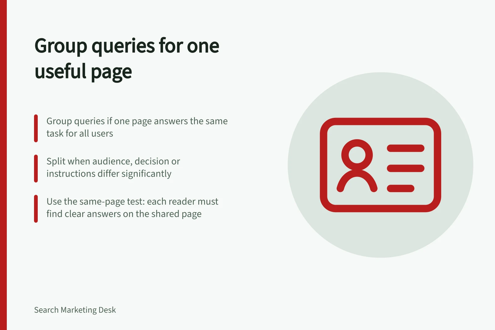 Group queries for one useful page: Group queries if one page answers the same task for all users; Split when audience, decision or instructions differ significantly; Use the same-page test: each reader must find clear answers on the shared page