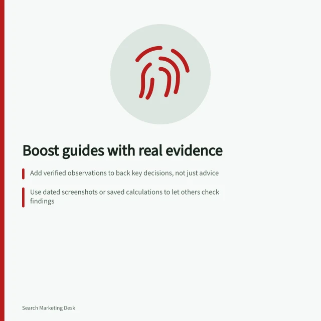 Boost guides with real evidence: Add verified observations to back key decisions, not just advice; Use dated screenshots or saved calculations to let others check findings; Match evidence type to question—e.g., rules for eligibility, measurements with units and dates. Improving a guide with original evidence