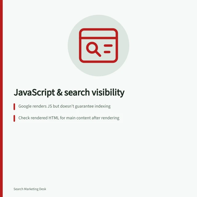JavaScript & search visibility: Google renders JS but doesn't guarantee indexing; Check rendered HTML for main content after rendering; Use server-side rendering for critical JS-dependent pages. JavaScript and search visibility