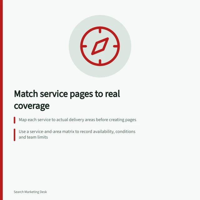 Match service pages to real coverage: Map each service to actual delivery areas before creating pages; Use a service-and-area matrix to record availability, conditions and team limits; Update pages and Business Profile when staffing or delivery arrangements change. Matching service pages to actual service coverage