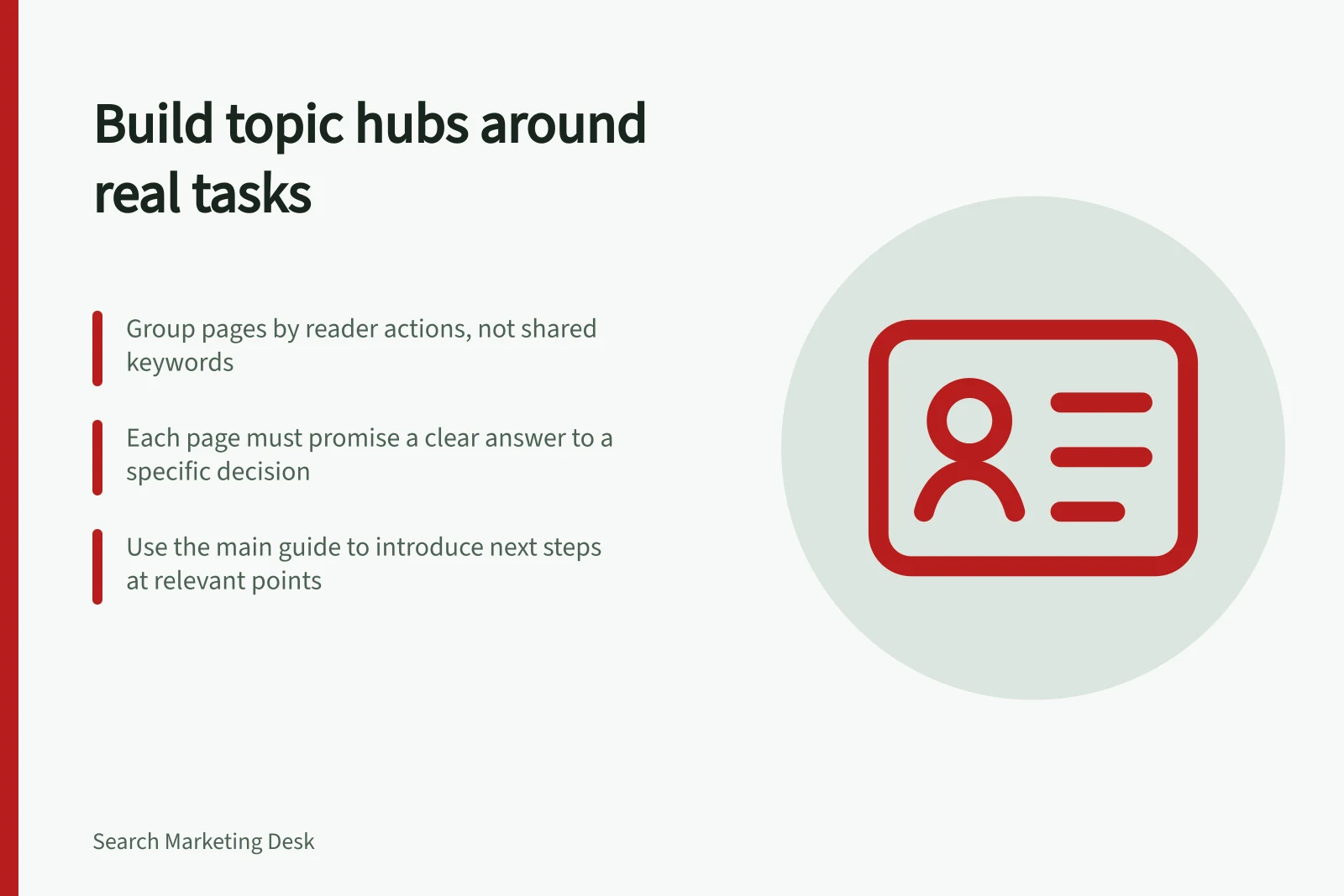 Build topic hubs around real tasks: Group pages by reader actions, not shared keywords; Each page must promise a clear answer to a specific decision; Use the main guide to introduce next steps at relevant points