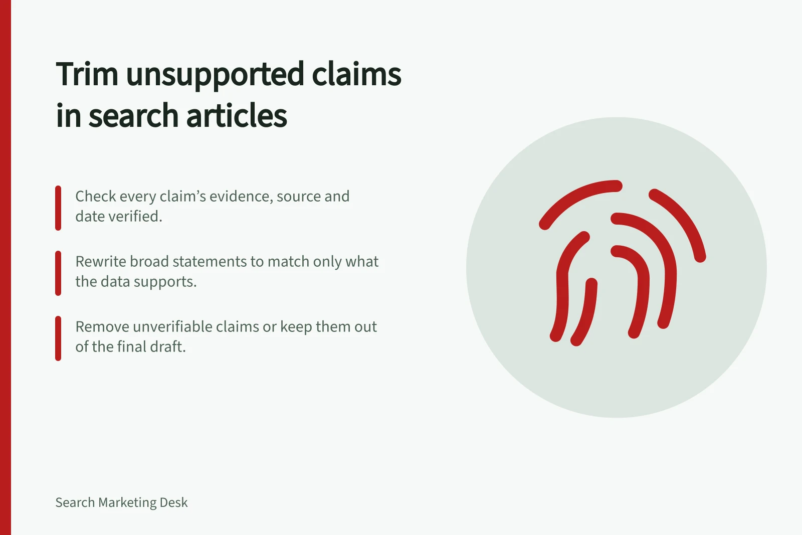 Trim unsupported claims in search articles: Check every claim’s evidence, source and date verified.; Rewrite broad statements to match only what the data supports.; Remove unverifiable claims or keep them out of the final draft.