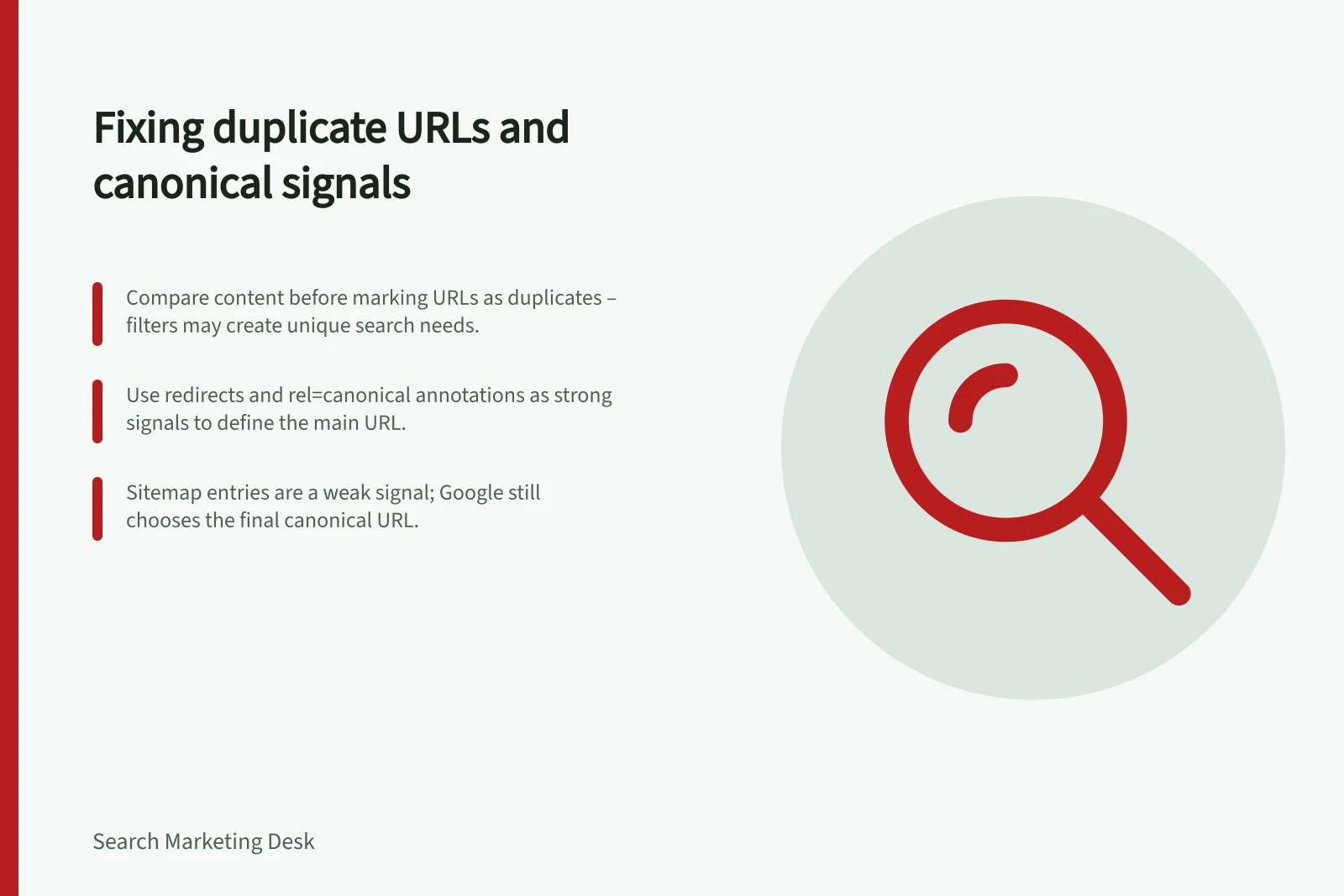 Fixing duplicate URLs and canonical signals: Compare content before marking URLs as duplicates – filters may create unique search needs.; Use redirects and rel=canonical annotations as strong signals to define the main URL.; Sitemap entries are a weak signal; Google still chooses the final canonical URL.
