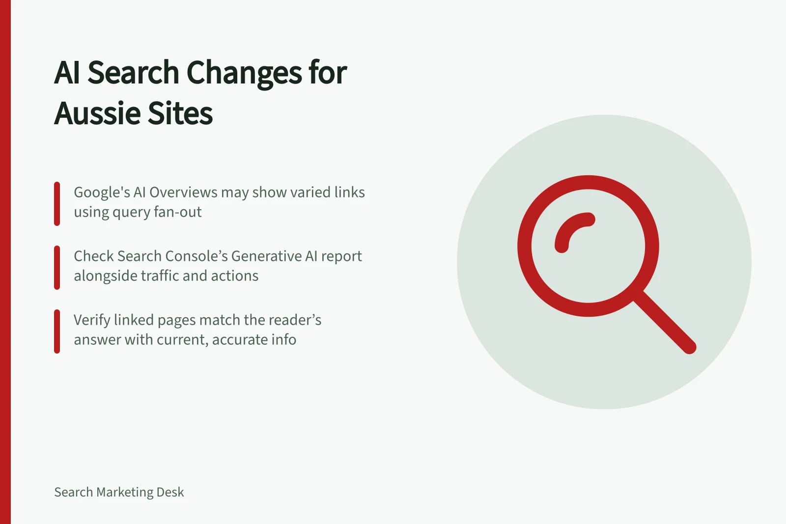 AI Search Changes for Aussie Sites: Google's AI Overviews may show varied links using query fan-out; Check Search Console’s Generative AI report alongside traffic and actions; Verify linked pages match the reader’s answer with current, accurate info