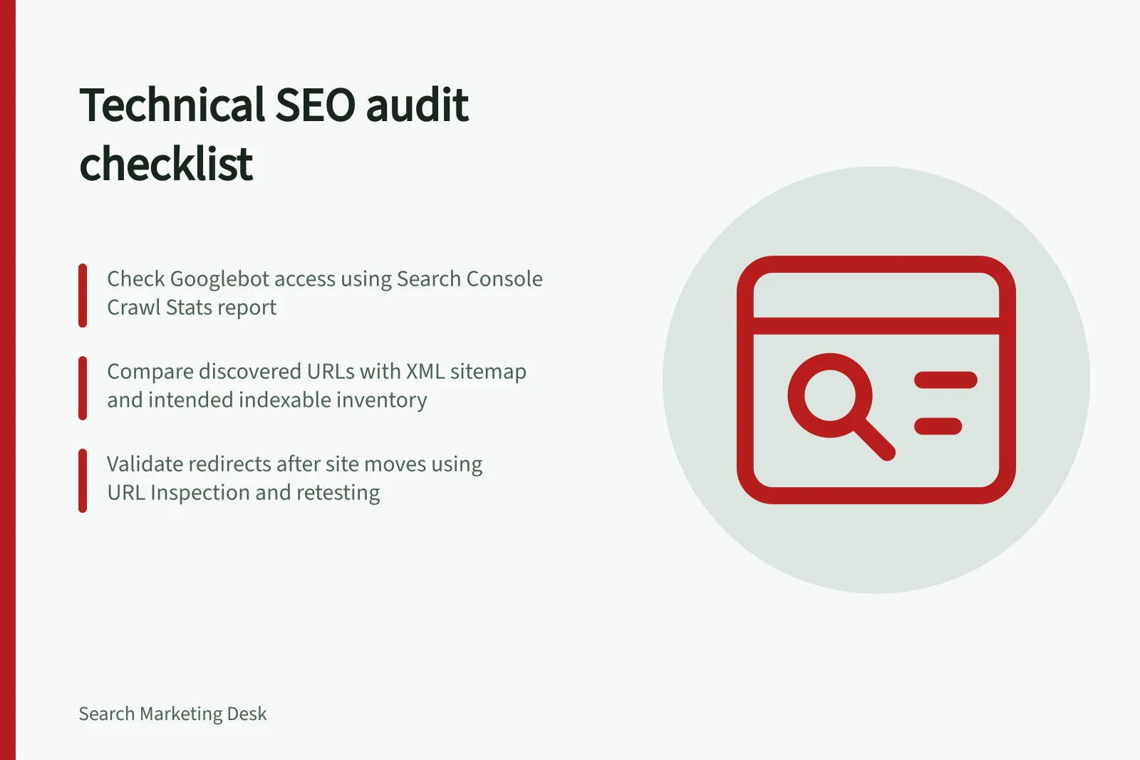 Technical SEO audit checklist: Check Googlebot access using Search Console Crawl Stats report; Compare discovered URLs with XML sitemap and intended indexable inventory; Validate redirects after site moves using URL Inspection and retesting