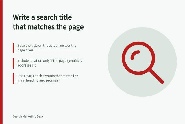 Write a search title that matches the page: Base the title on the actual answer the page gives; Include location only if the page genuinely addresses it; Use clear, concise words that match the main heading and promise. Writing a search title that matches the page