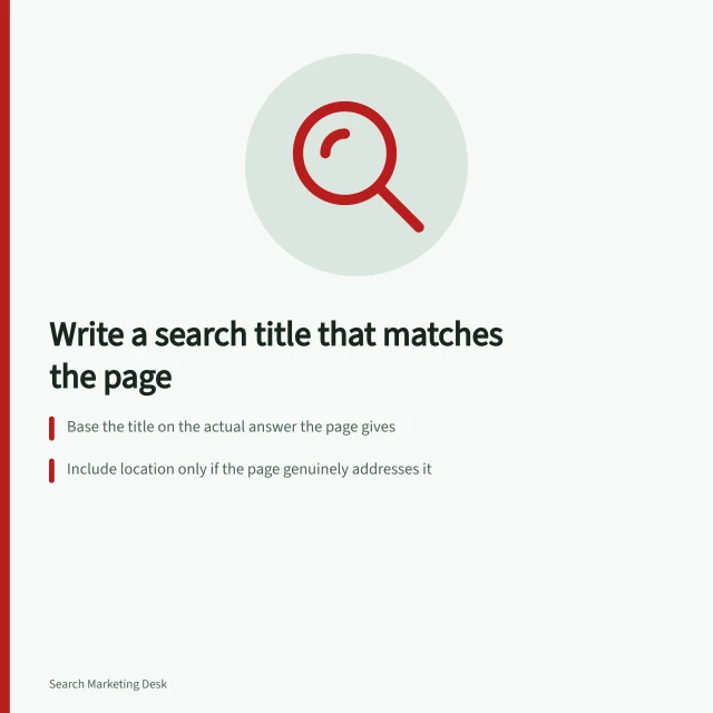 Write a search title that matches the page: Base the title on the actual answer the page gives; Include location only if the page genuinely addresses it; Use clear, concise words that match the main heading and promise. Writing a search title that matches the page