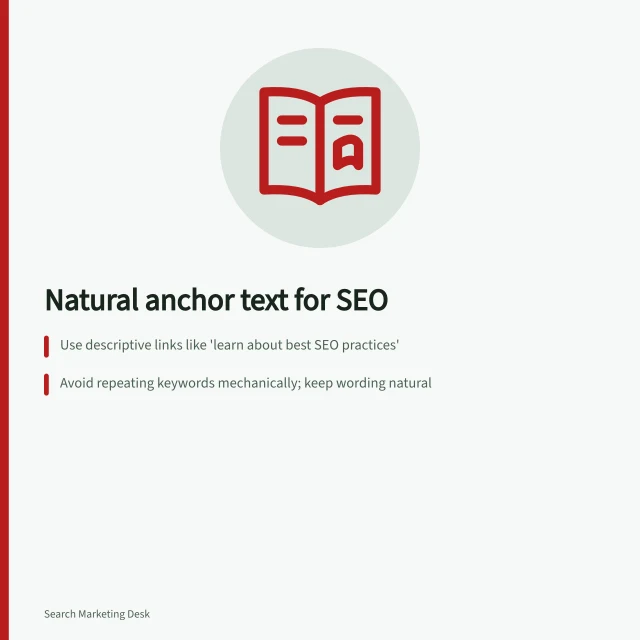Natural anchor text for SEO: Use descriptive links like 'learn about best SEO practices'; Avoid repeating keywords mechanically; keep wording natural; Match anchor text to actual content, e.g. 'compare cloud access options'. Writing descriptive anchors without forced keywords